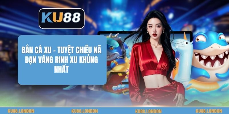 Bắn Cá Xu - Tuyệt Chiêu Nã Đạn Vàng Rinh Xu Khủng Nhất