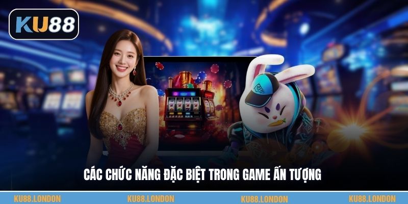 Các chức năng đặc biệt trong game ấn tượng