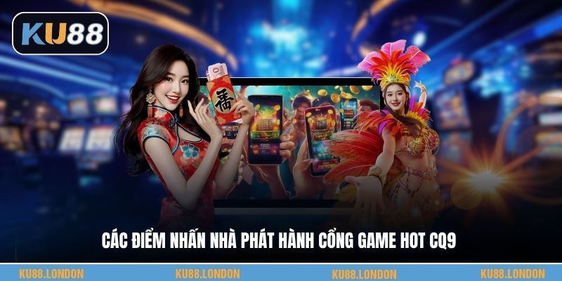 Các điểm nhấn nhà phát hành cổng game hot CQ9