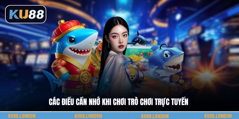 Các điều cần nhớ khi chơi trò chơi trực tuyến