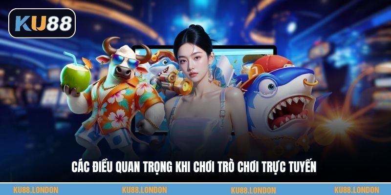 Các điều quan trọng khi chơi trò chơi trực tuyến
