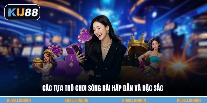Các tựa trò chơi sòng bài hấp dẫn và đặc sắc