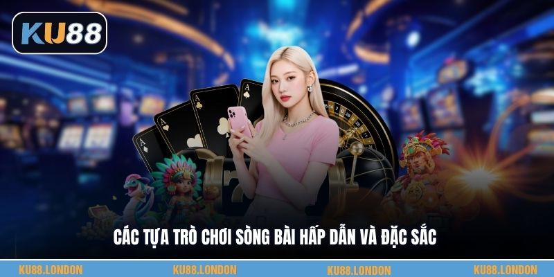 Các tựa trò chơi sòng bài hấp dẫn và đặc sắc