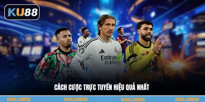 Cách cược trực tuyến hiệu quả nhất