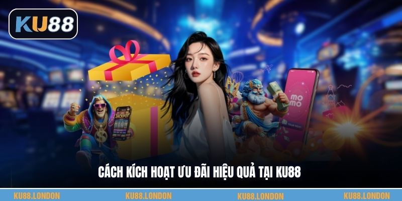 Cách kích hoạt ưu đãi hiệu quả tại KU88