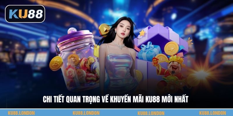Chi tiết quan trọng về khuyến mãi KU88 mới nhất