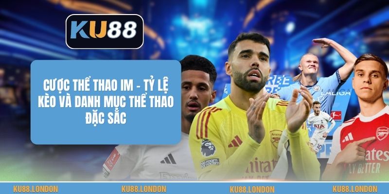 Cược Thể Thao IM - Tỷ Lệ Kèo Và Danh Mục Thể Thao Đặc Sắc