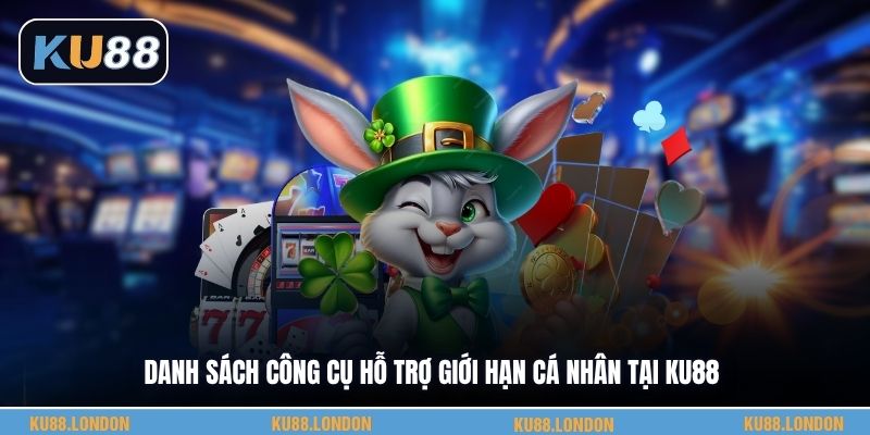 Danh sách công cụ hỗ trợ giới hạn cá nhân tại KU88