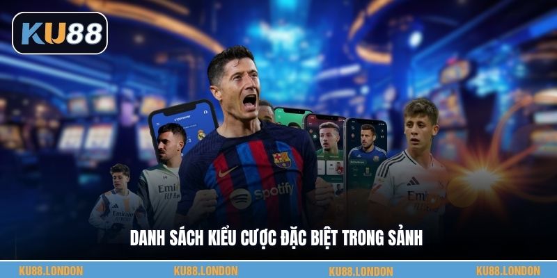 Danh sách kiểu cược đặc biệt trong sảnh