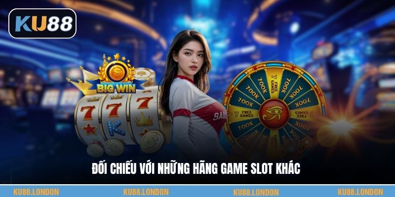 Đối chiếu với những hãng game slot khác