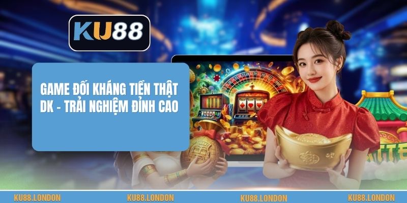 Game Đối Kháng Tiền Thật DK - Trải Nghiệm Đỉnh Cao