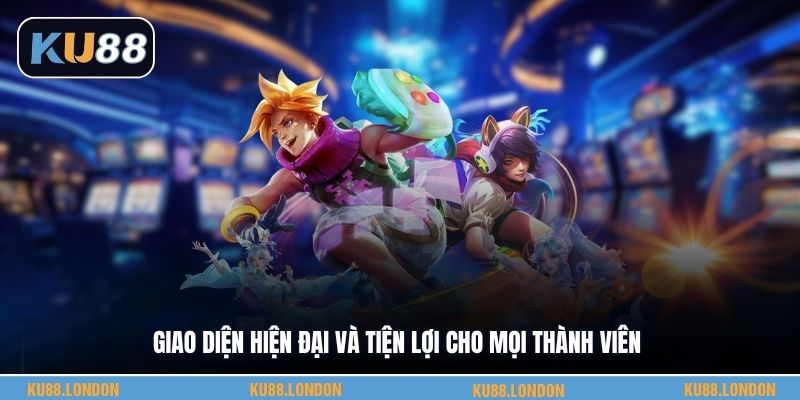 Giao diện hiện đại và tiện lợi cho mọi thành viên