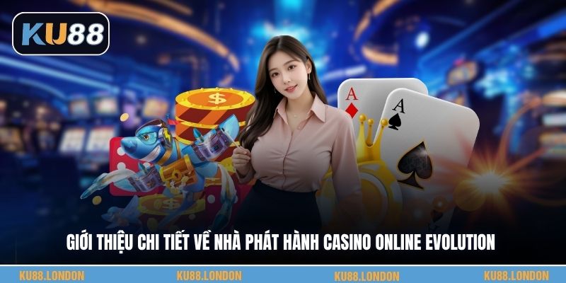Giới thiệu chi tiết về nhà phát hành casino online Evolution
