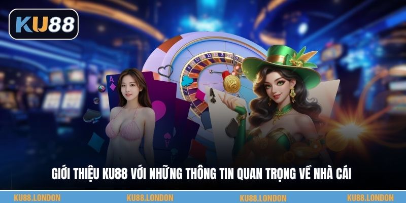 Giới thiệu KU88 với những thông tin quan trọng về nhà cái