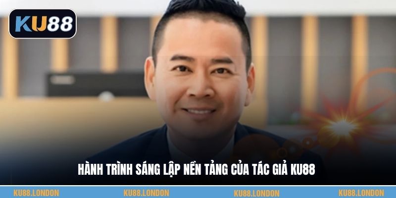 Hành trình sáng lập nền tảng của tác giả KU88
