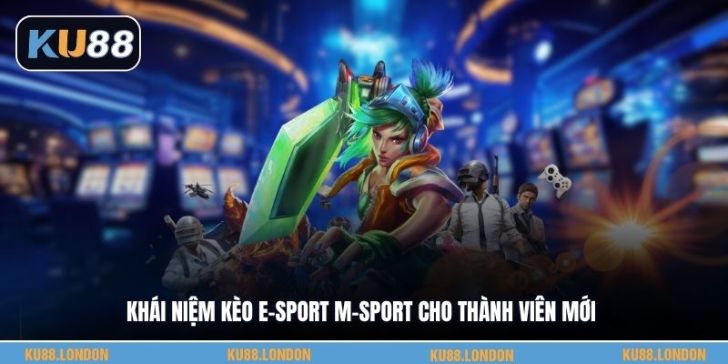 Khái niệm kèo e-sport M-Sport cho thành viên mới