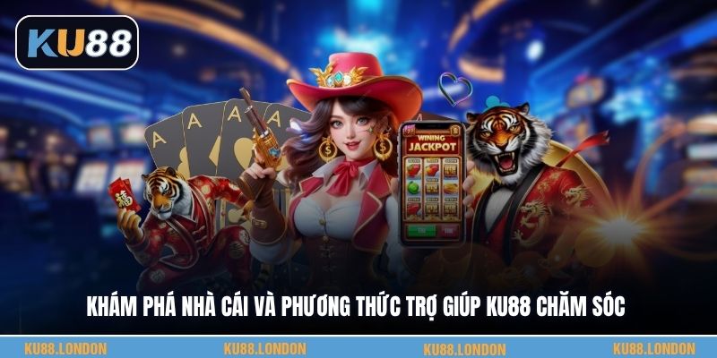 Khám phá nhà cái và phương thức trợ giúp KU88 chăm sóc