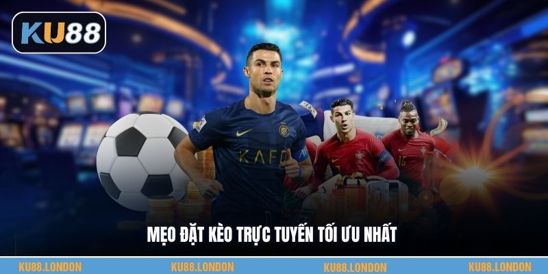 Mẹo đặt kèo trực tuyến tối ưu nhất
