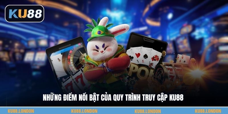 Những điểm nổi bật của quy trình truy cập KU88