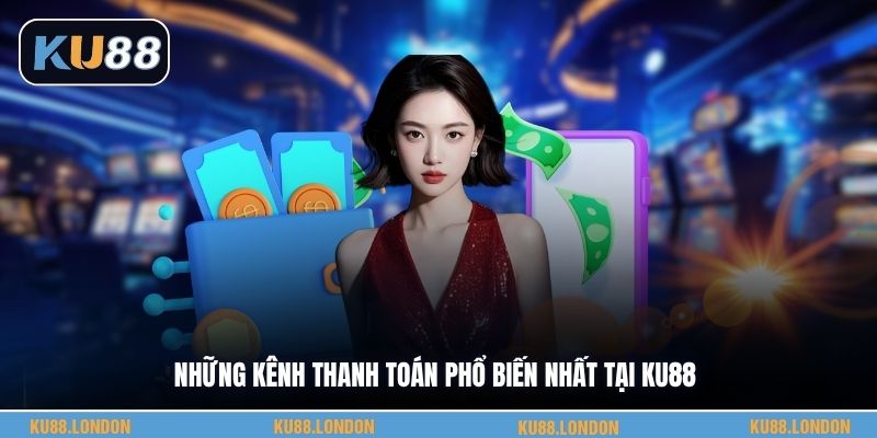 Những kênh thanh toán phổ biến nhất tại KU88