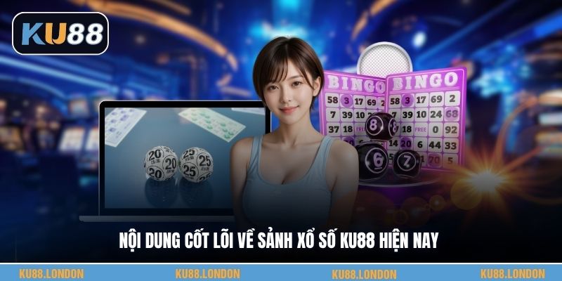 Nội dung cốt lõi về sảnh xổ số KU88 hiện nay