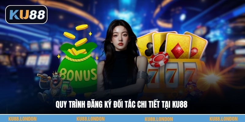 Quy trình đăng ký đối tác chi tiết tại KU88