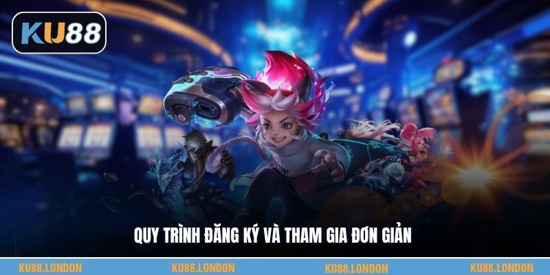 Quy trình đăng ký và tham gia đơn giản