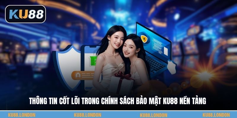Thông tin cốt lõi trong chính sách bảo mật KU88 nền tảng