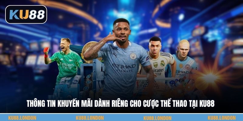 Thông tin khuyến mãi dành riêng cho cược thể thao tại KU88