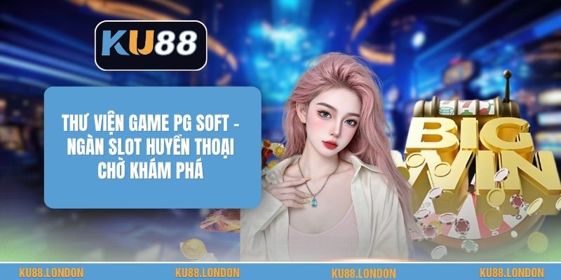 Thư Viện Game PG SOFT - Ngàn Slot Huyền Thoại Chờ Khám Phá