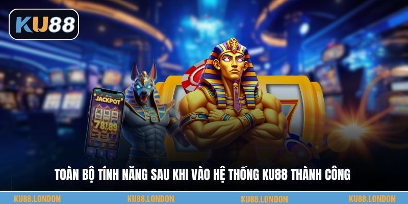 Toàn bộ tính năng sau khi vào hệ thống KU88 thành công